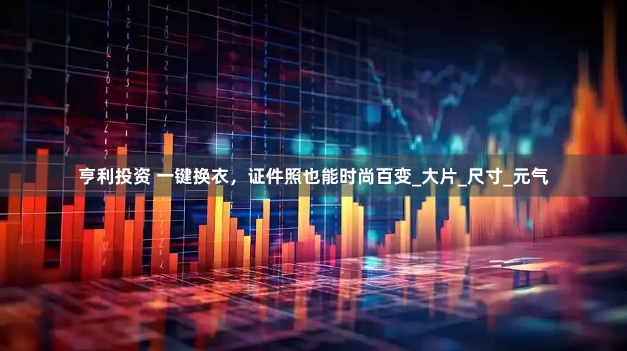 亨利投资 一键换衣，证件照也能时尚百变_大片_尺寸_元气